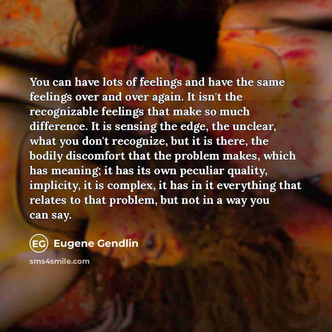 “You can have lots of feelings and have the same…” quote by Eugene Gendlin