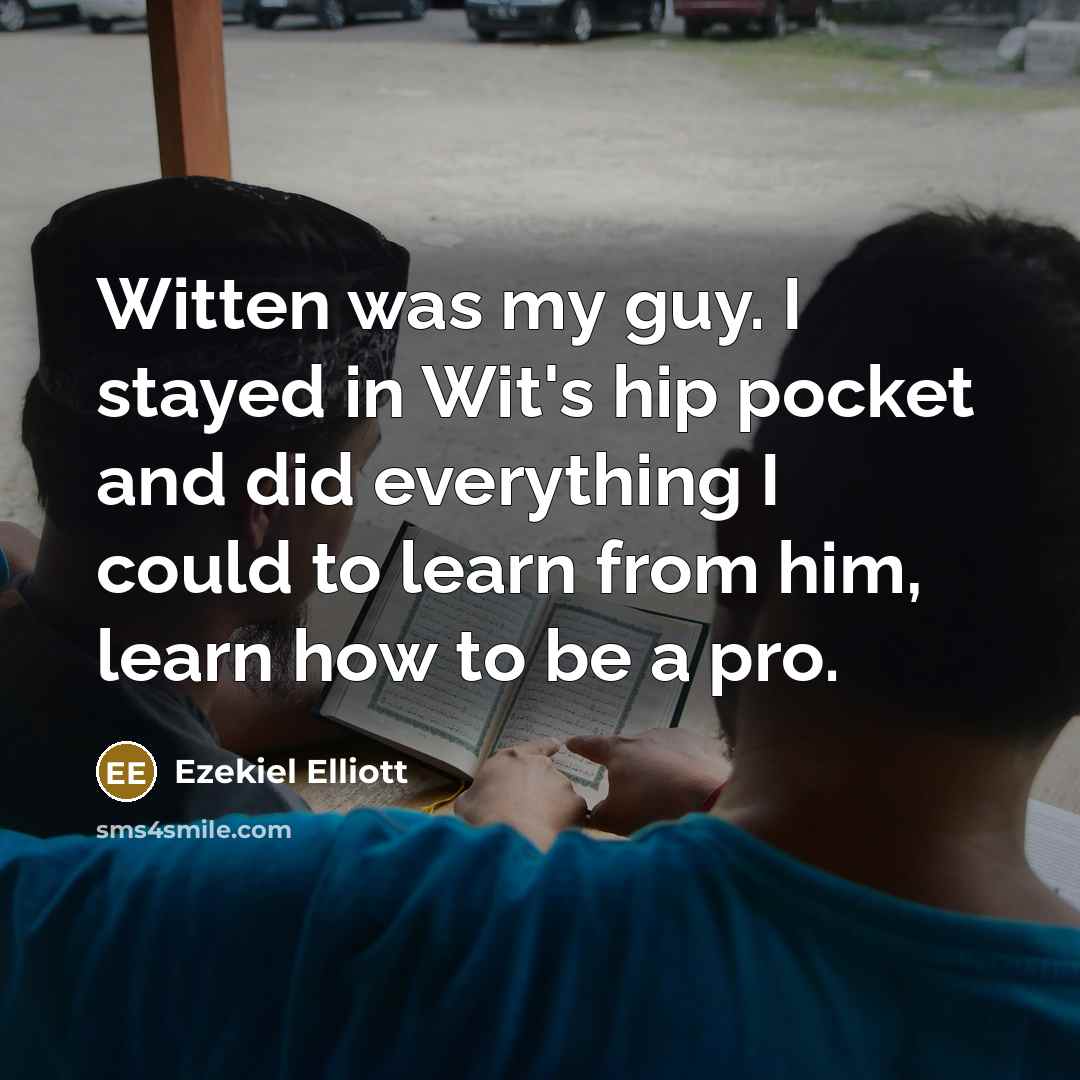 “Witten was my guy. I stayed in Wit's hip pocket…” quote by Ezekiel Elliott
