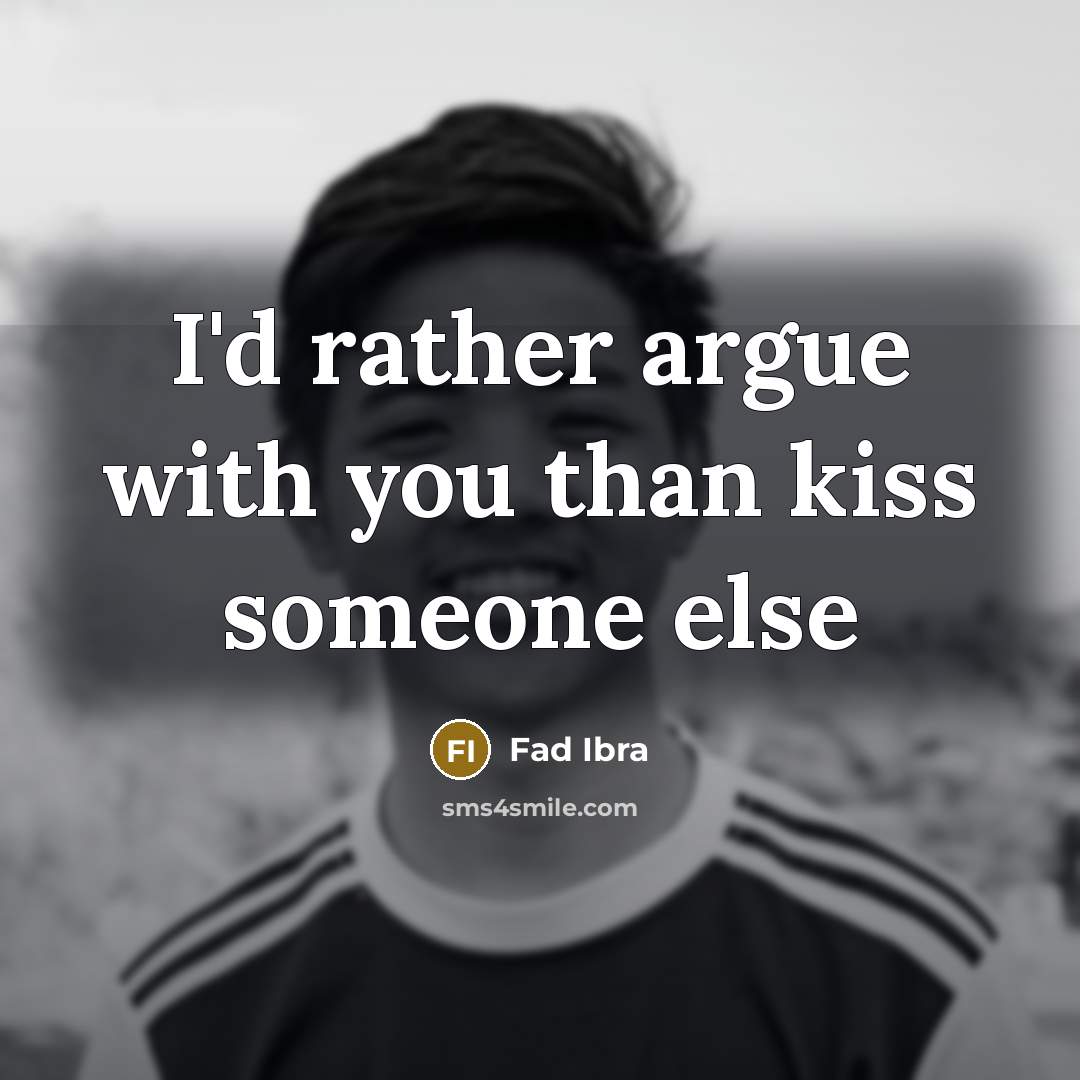 “I'd rather argue with you than kiss someone else…” quote by Fad Ibra