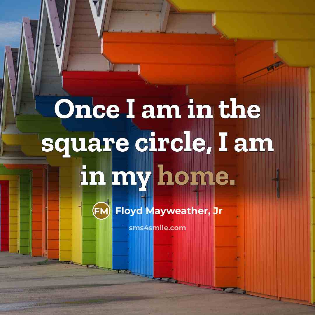 “Once I am in the square circle, I am in…” quote by Floyd Mayweather, Jr