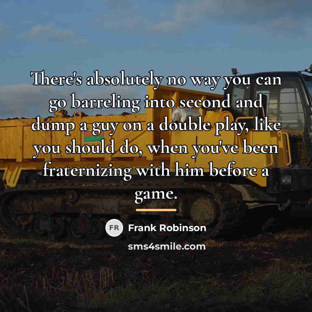 “There's absolutely no way you can go barreling into second…” quote by Frank Robinson