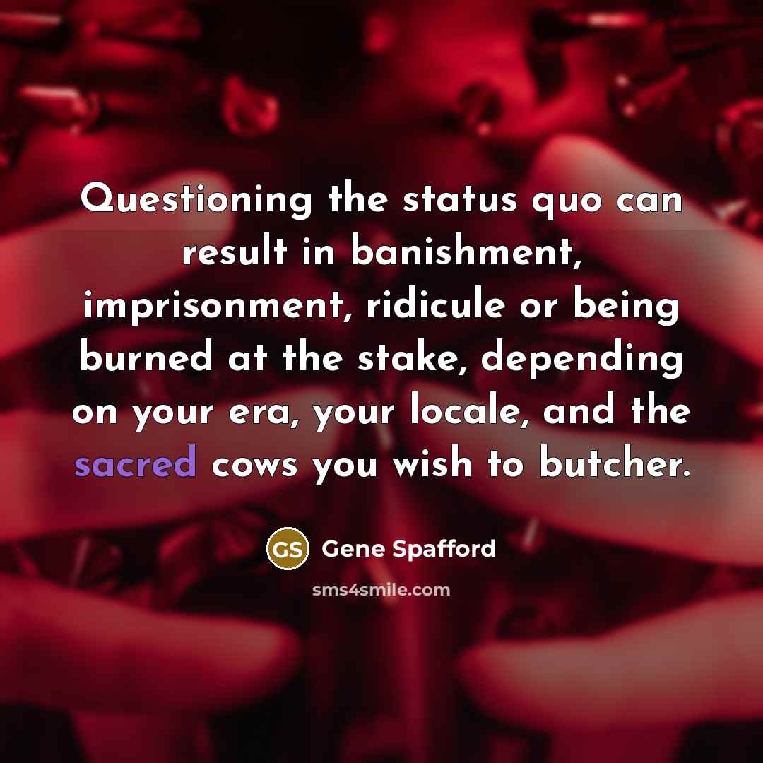 “Questioning the status quo can result in banishment, imprisonment, ridicule…” quote by Gene Spafford