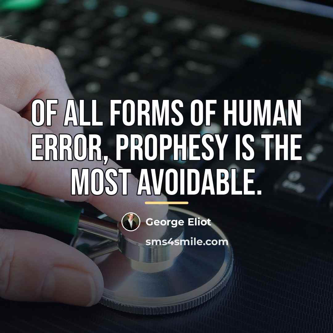 “Of all forms of human error, prophesy is the most…” quote by George Eliot