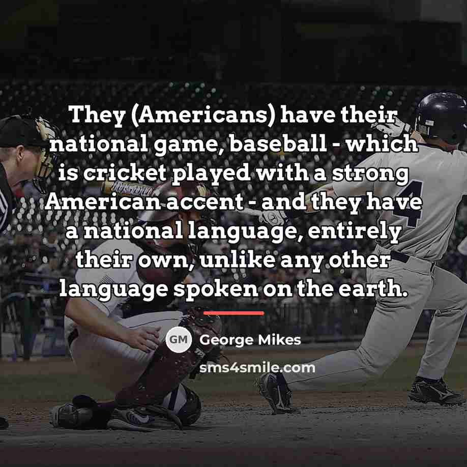 “They (Americans) have their national game, baseball - which is…” quote by George Mikes