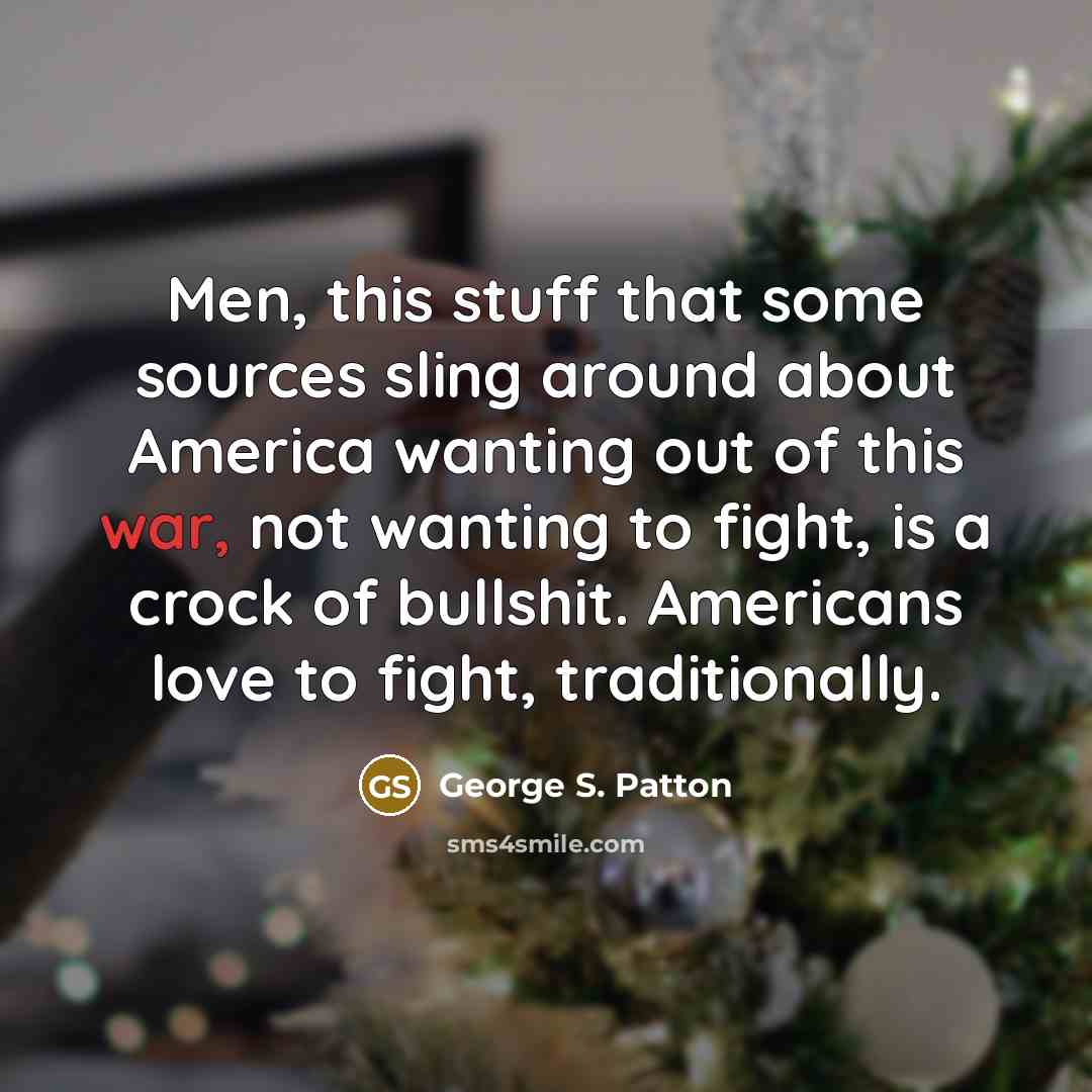 “Men, this stuff that some sources sling around about America…” quote by George S. Patton
