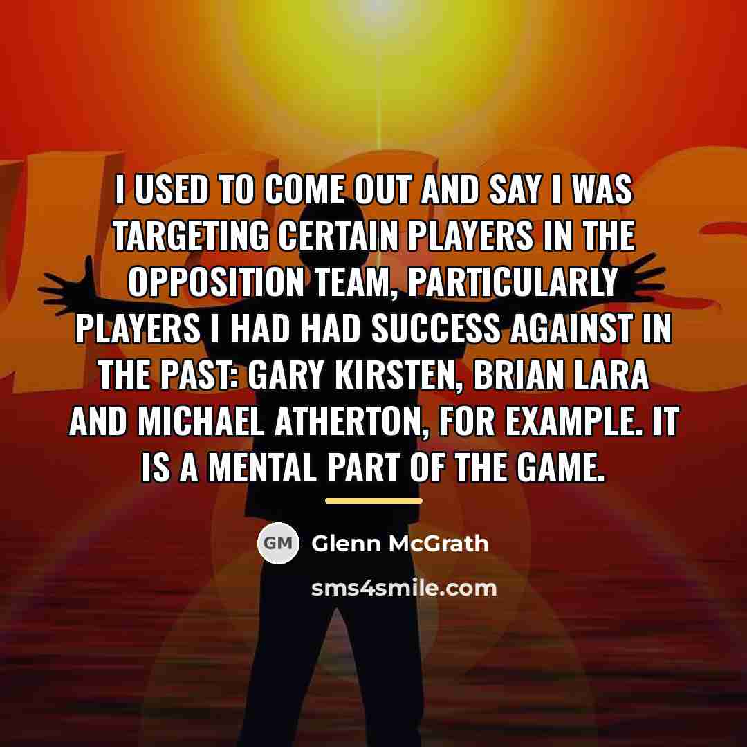 “I used to come out and say I was targeting…” quote by Glenn McGrath