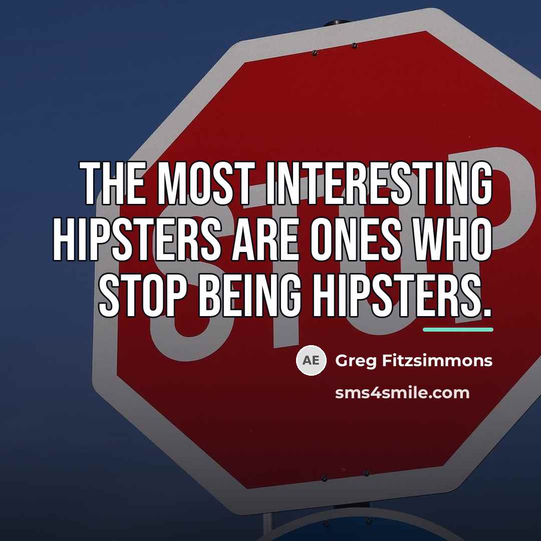 “The most interesting hipsters are ones who stop being hipsters.…” quote by Greg Fitzsimmons