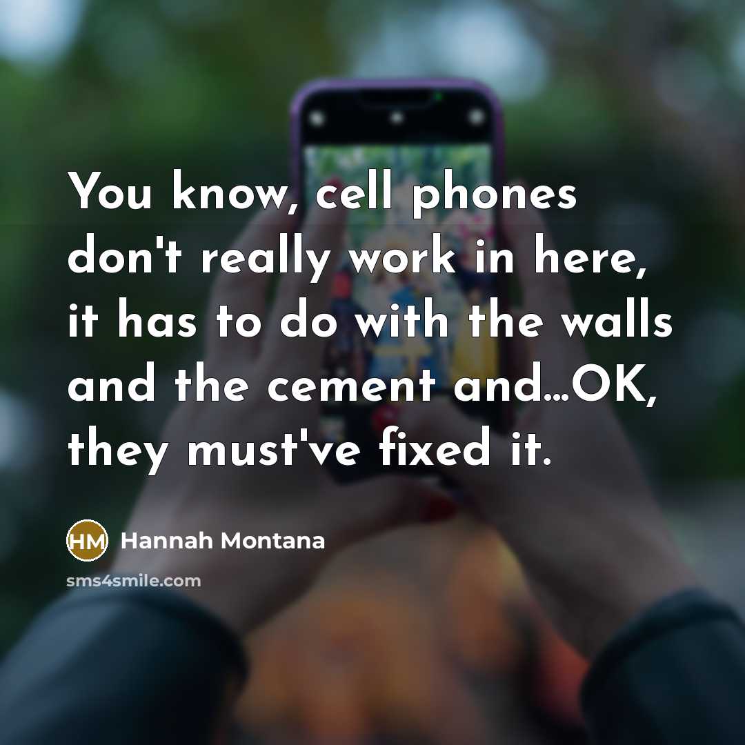 “You know, cell phones don't really work in here, it…” quote by Hannah Montana