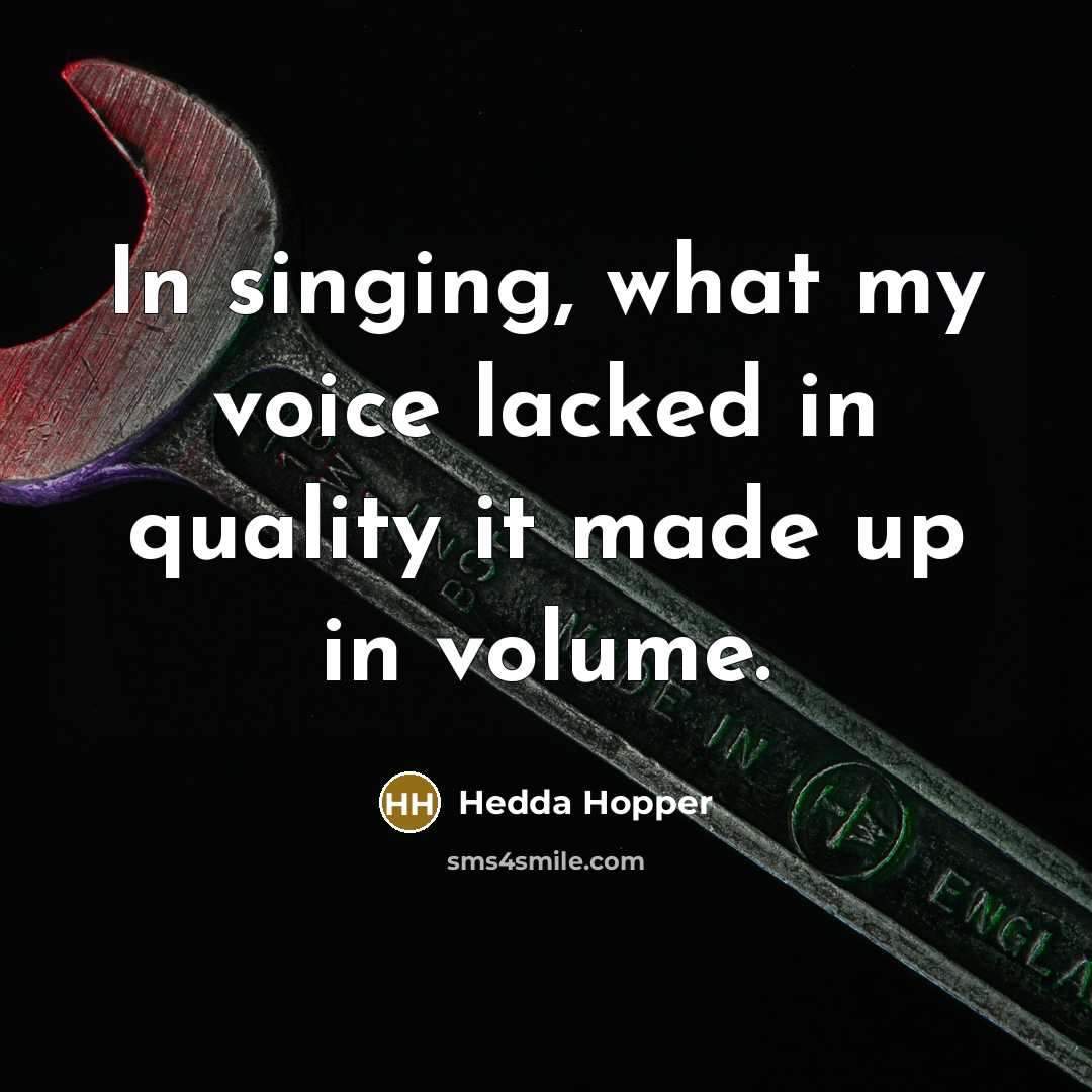 “In singing, what my voice lacked in quality it made…” quote by Hedda Hopper