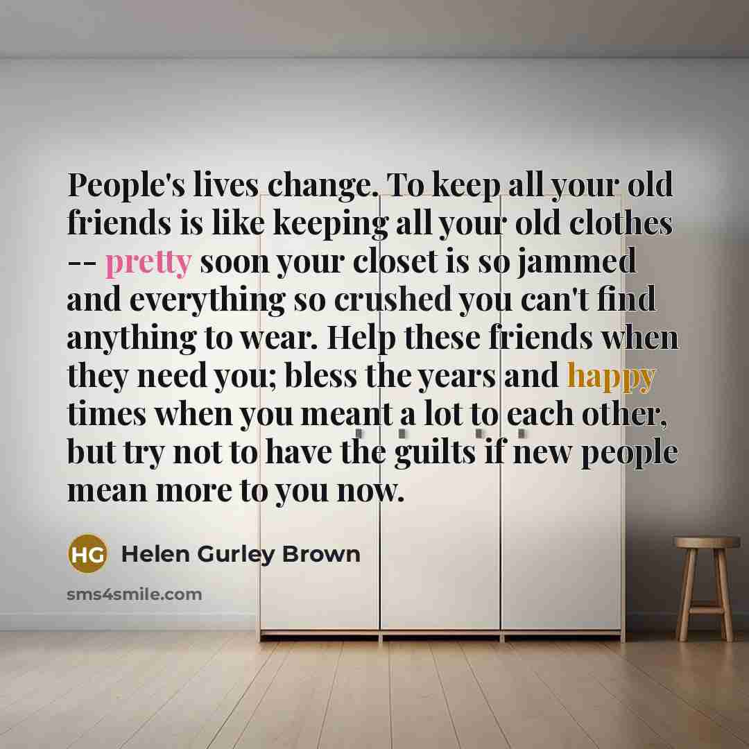 “People's lives change. To keep all your old friends is…” quote by Helen Gurley Brown