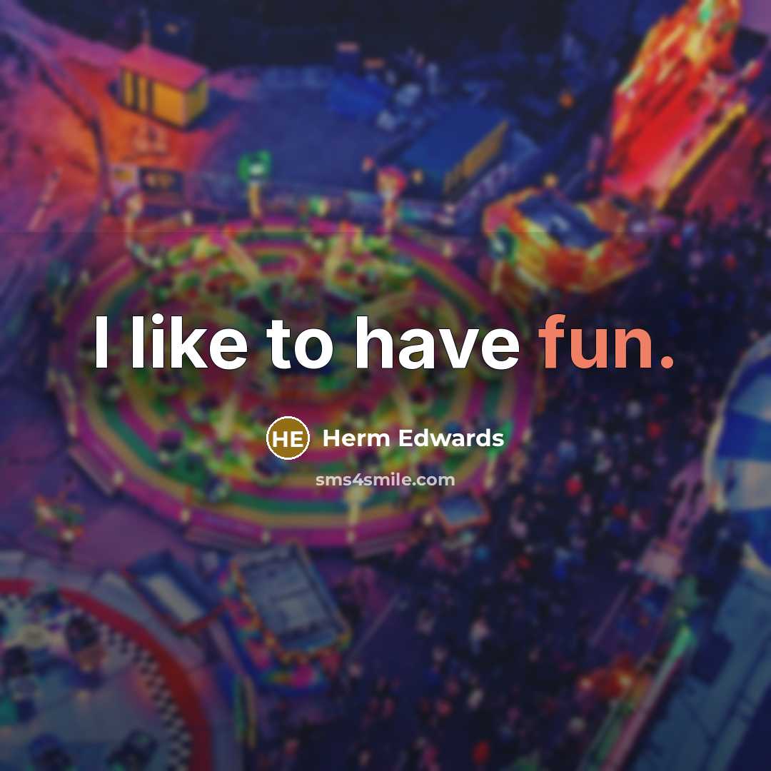 “I like to have fun.…” quote by Herm Edwards