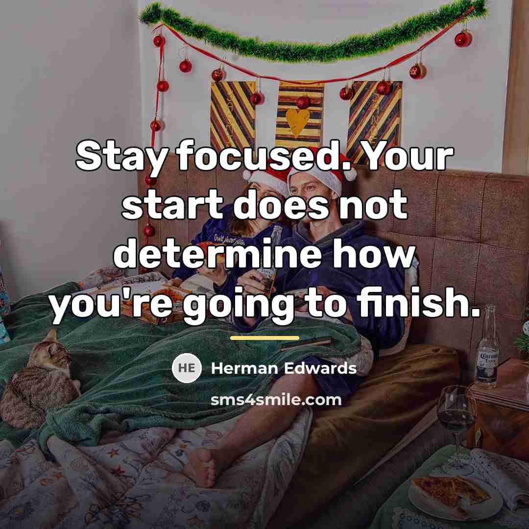 “Stay focused. Your start does not determine how you're going…” quote by Herman Edwards