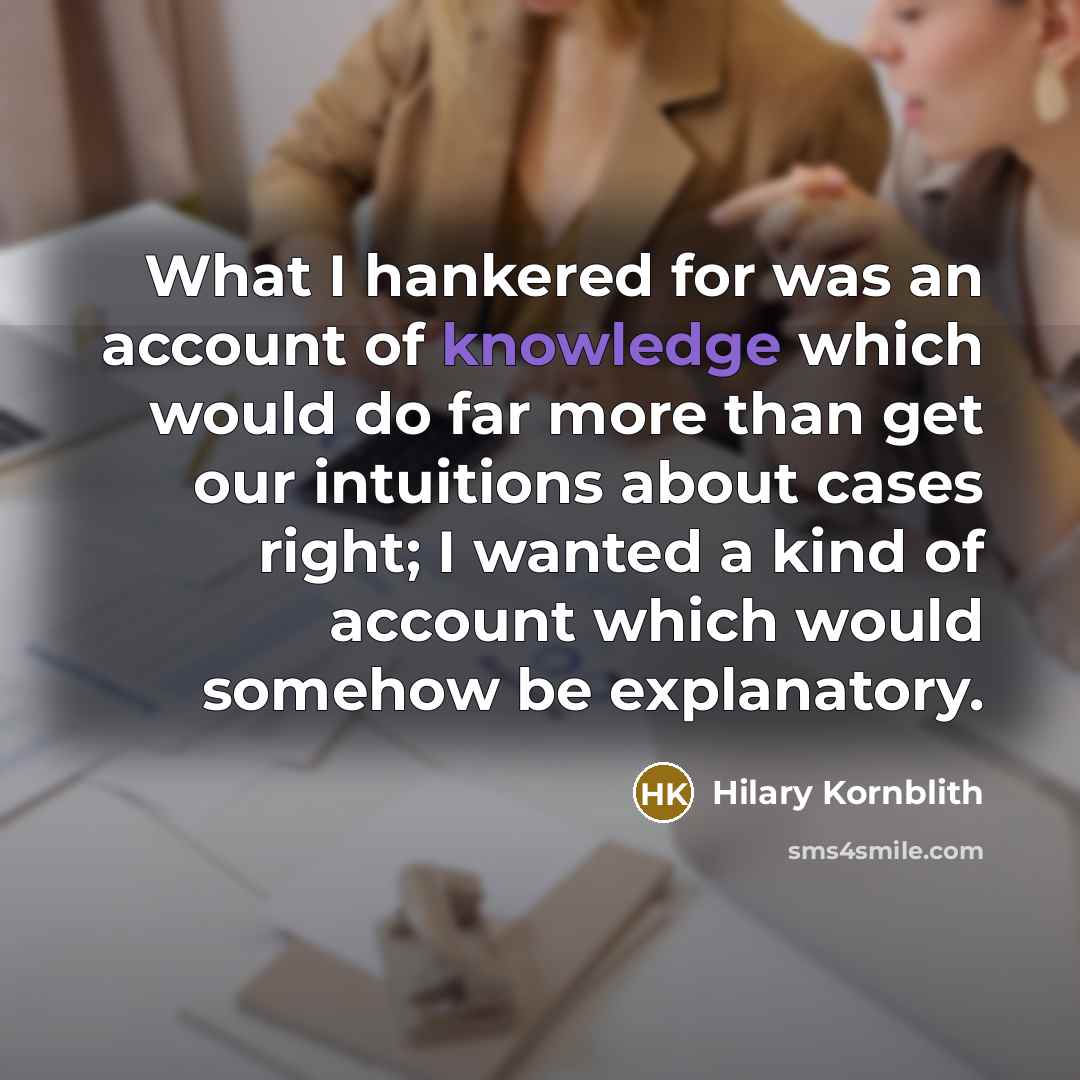 “What I hankered for was an account of knowledge which…” quote by Hilary Kornblith