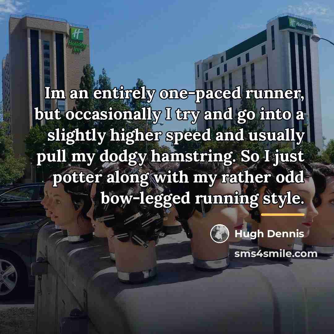 “Im an entirely one-paced runner, but occasionally I try and…” quote by Hugh Dennis