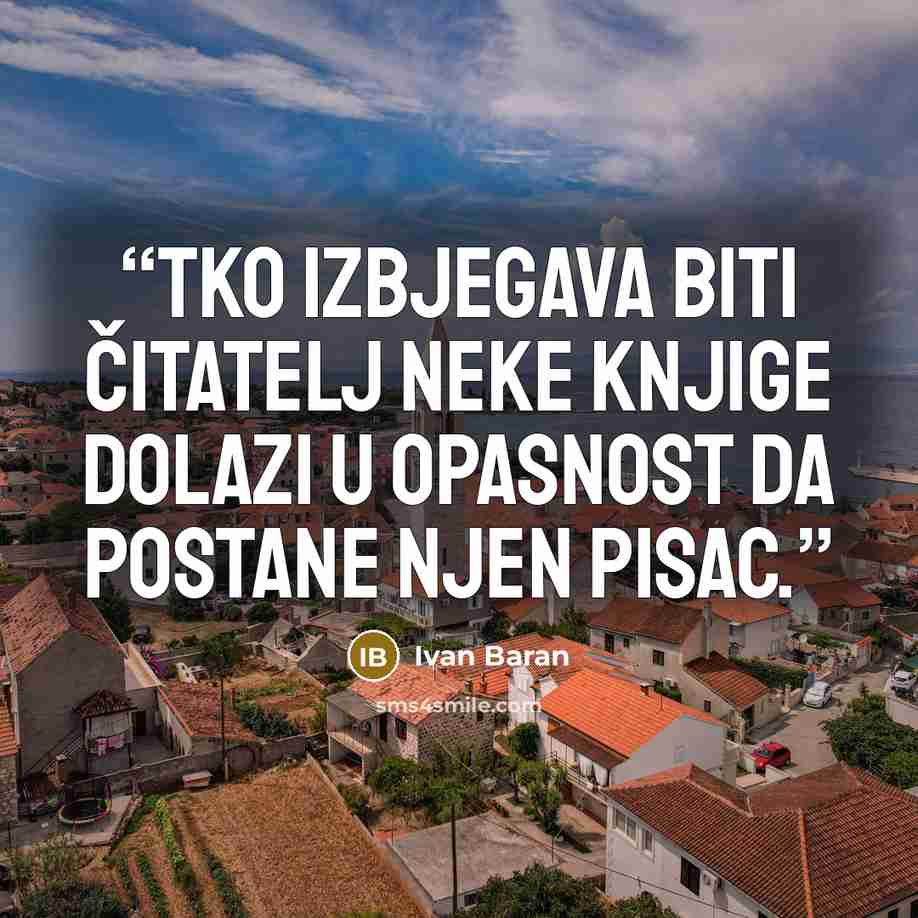 “Tko izbjegava biti čitatelj neke knjige dolazi u opasnost da postane njen pisac.” quote by Ivan Baran