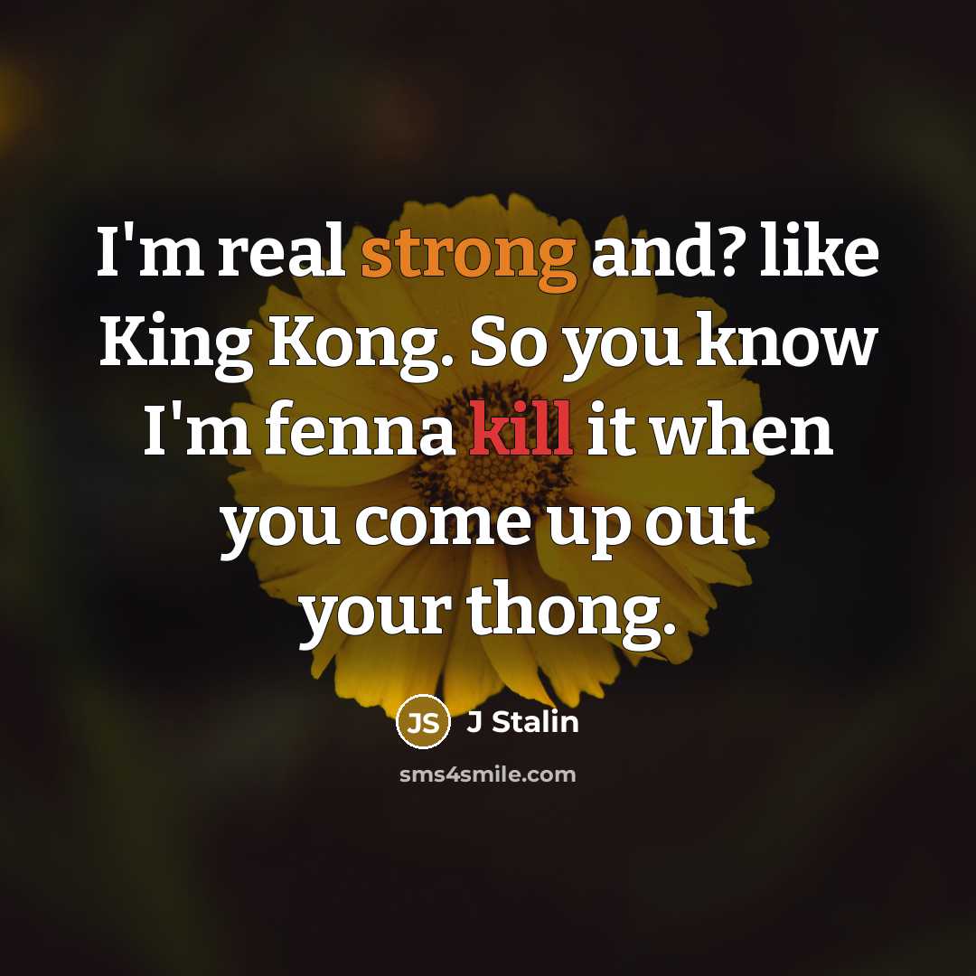 “I'm real strong and? like King Kong. So you know…” quote by J Stalin