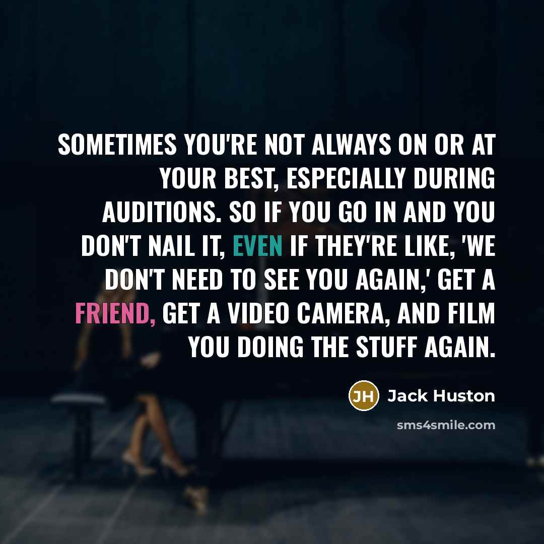 “Sometimes you're not always on or at your best, especially during auditions. So if you go in and you don't nail it, even if they're like, 'We don't need to see you again,' get a friend, get a video camera, and film you doing the stuff again.” quote by Jack Huston
