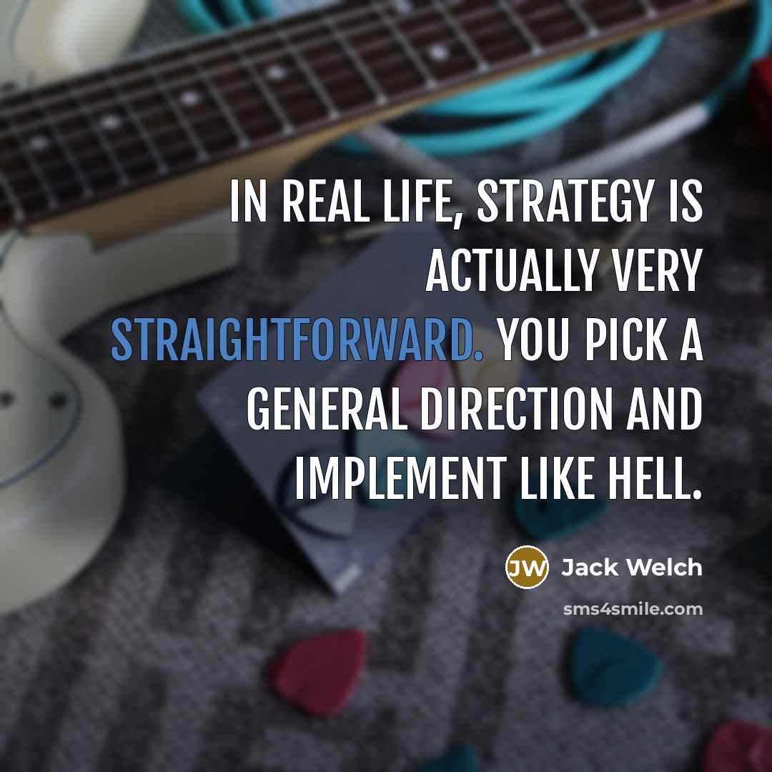 “In real life, strategy is actually very straightforward. You pick…” quote by Jack Welch