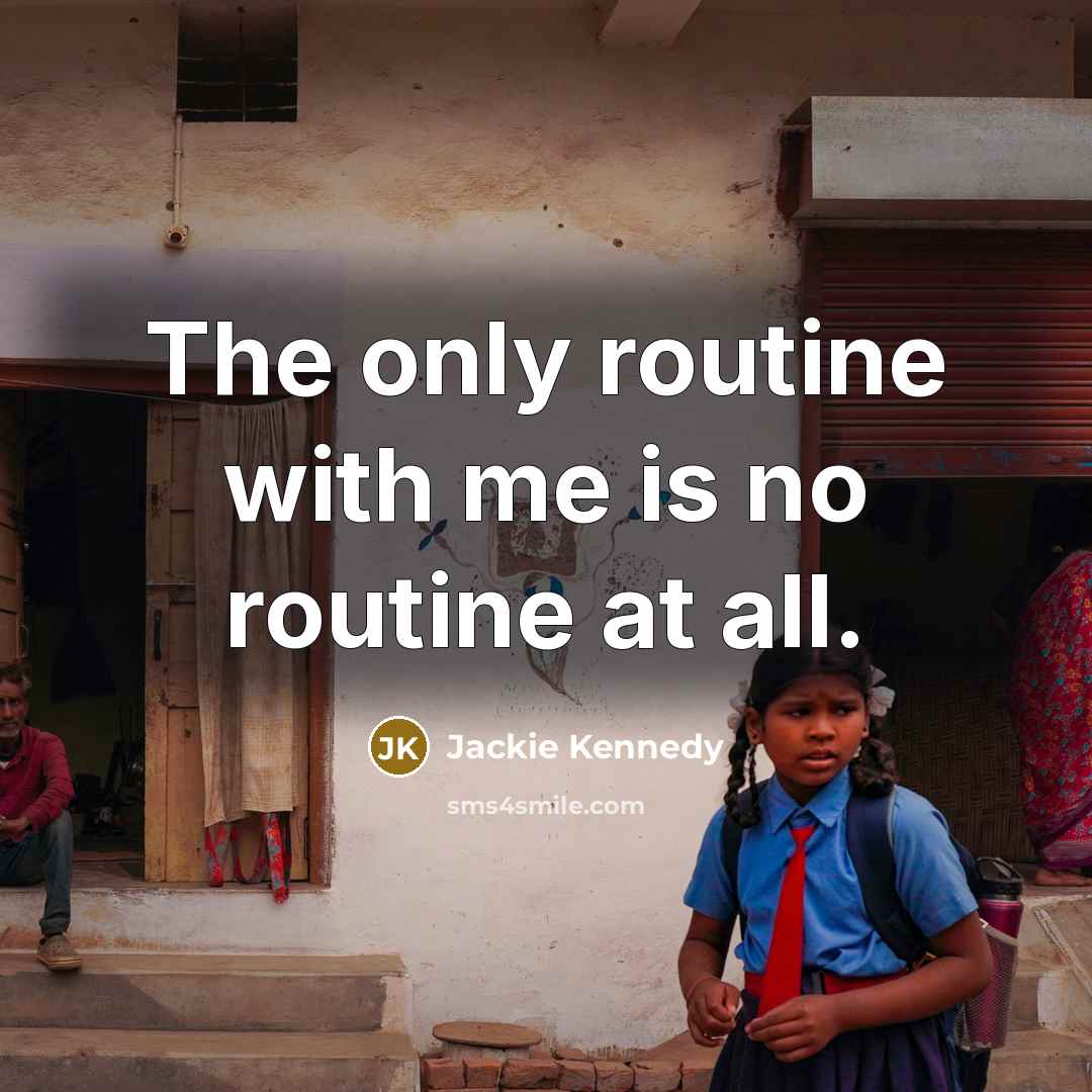 “The only routine with me is no routine at all.…” quote by Jackie Kennedy