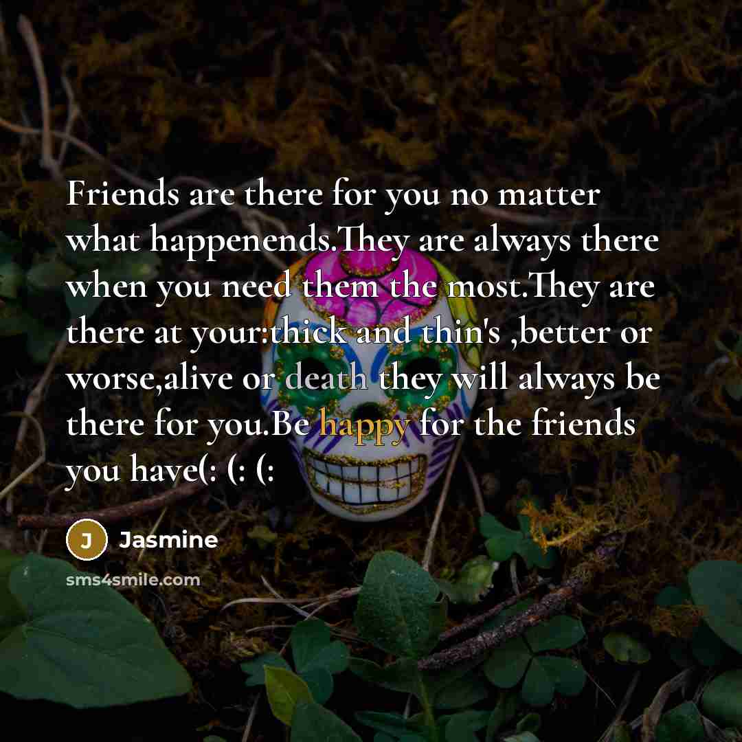 “Friends are there for you no matter what happenends.They are…” quote by Jasmine