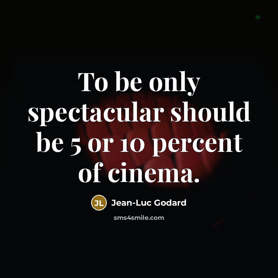 “To be only spectacular should be 5 or 10 percent…” quote by Jean-Luc Godard