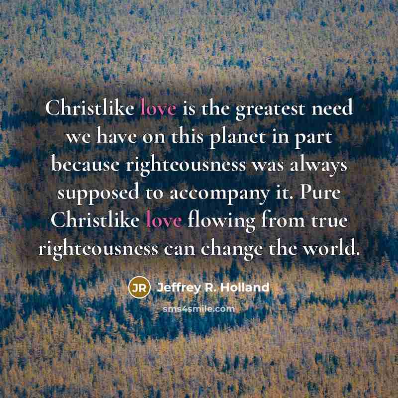 “Christlike love is the greatest need we have on this…” quote by Jeffrey R. Holland