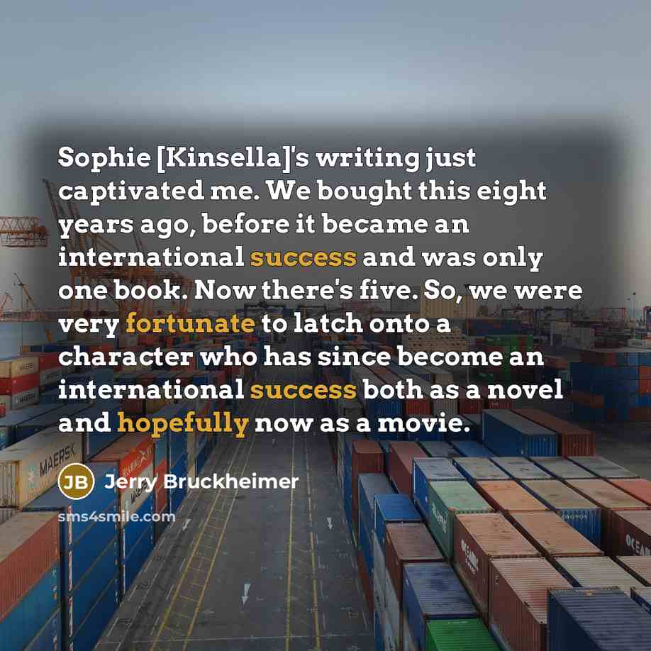 “Sophie [Kinsella]'s writing just captivated me. We bought this eight…” quote by Jerry Bruckheimer