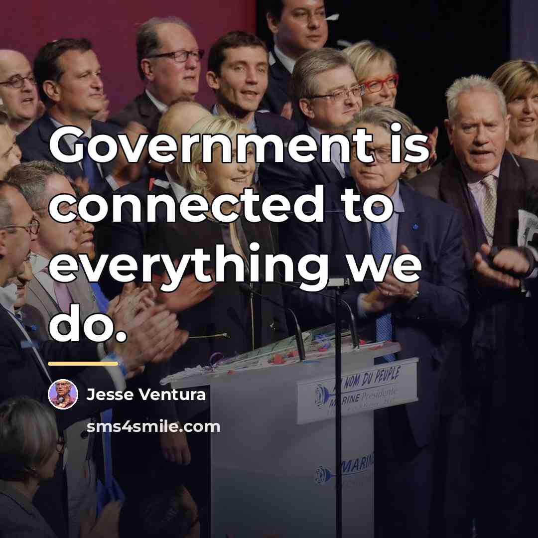 “Government is connected to everything we do.…” quote by Jesse Ventura