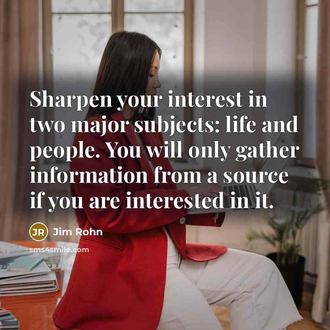 “Sharpen your interest in two major subjects: life and people.…” quote by Jim Rohn