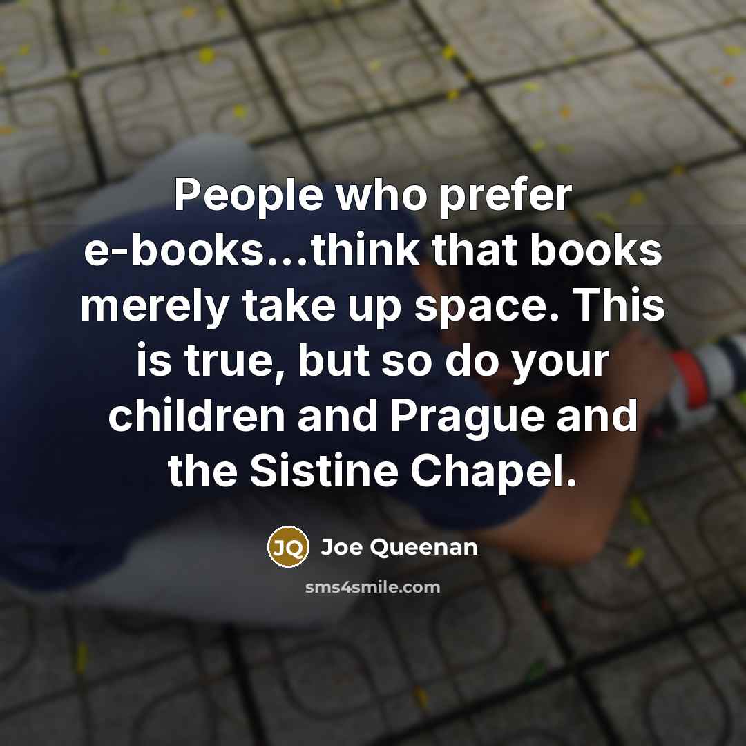 “People who prefer e-books...think that books merely take up space.…” quote by Joe Queenan