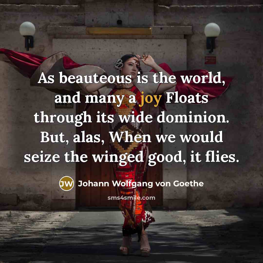 “As beauteous is the world, and many a joy Floats…” quote by Johann Wolfgang von Goethe