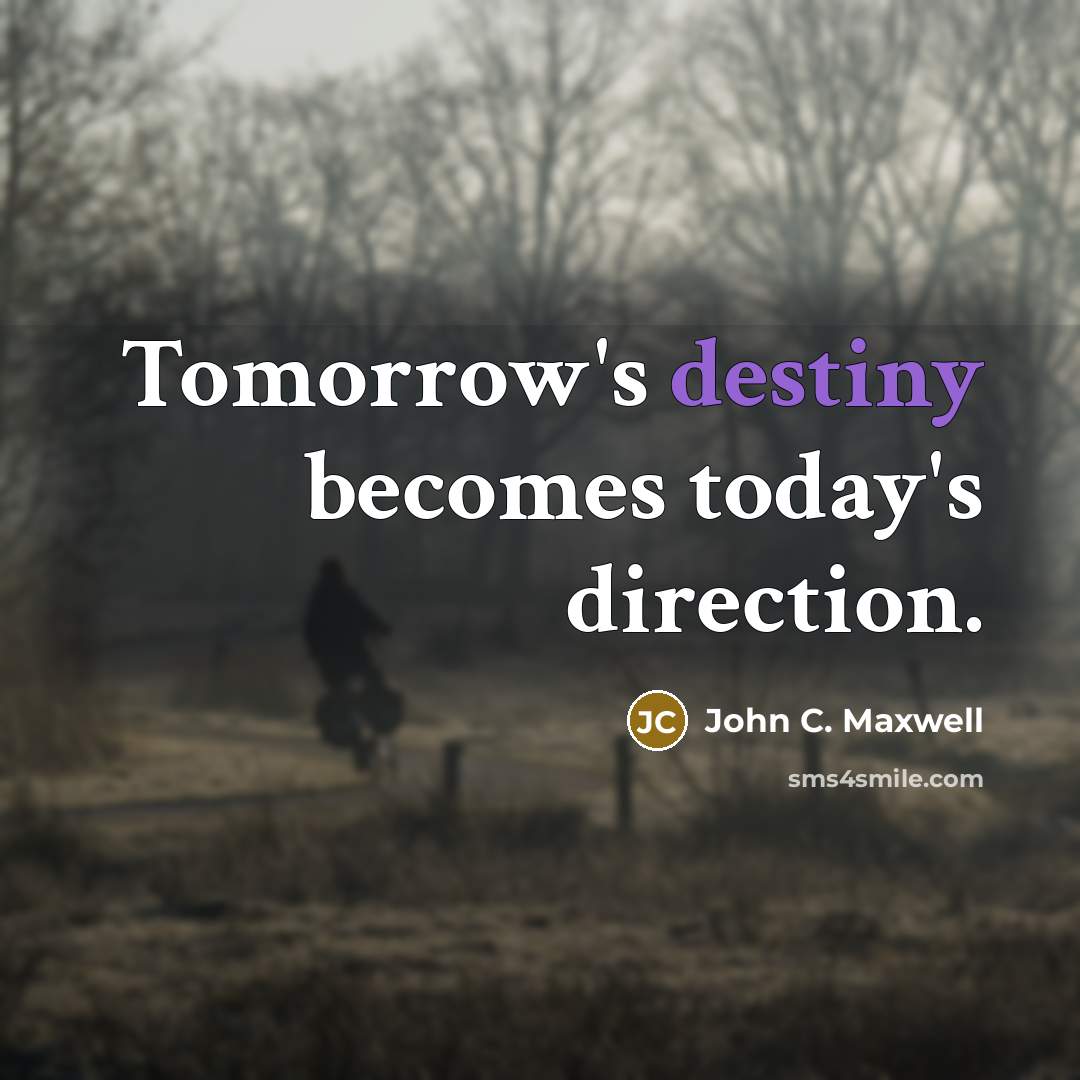 “Tomorrow's destiny becomes today's direction.…” quote by John C. Maxwell