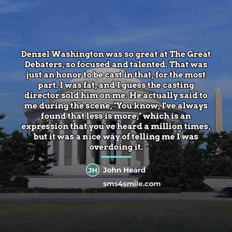 “Denzel Washington was so great at The Great Debaters, so…” quote by John Heard