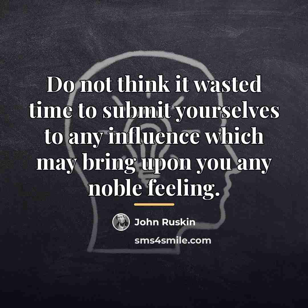 “Do not think it wasted time to submit yourselves to…” quote by John Ruskin