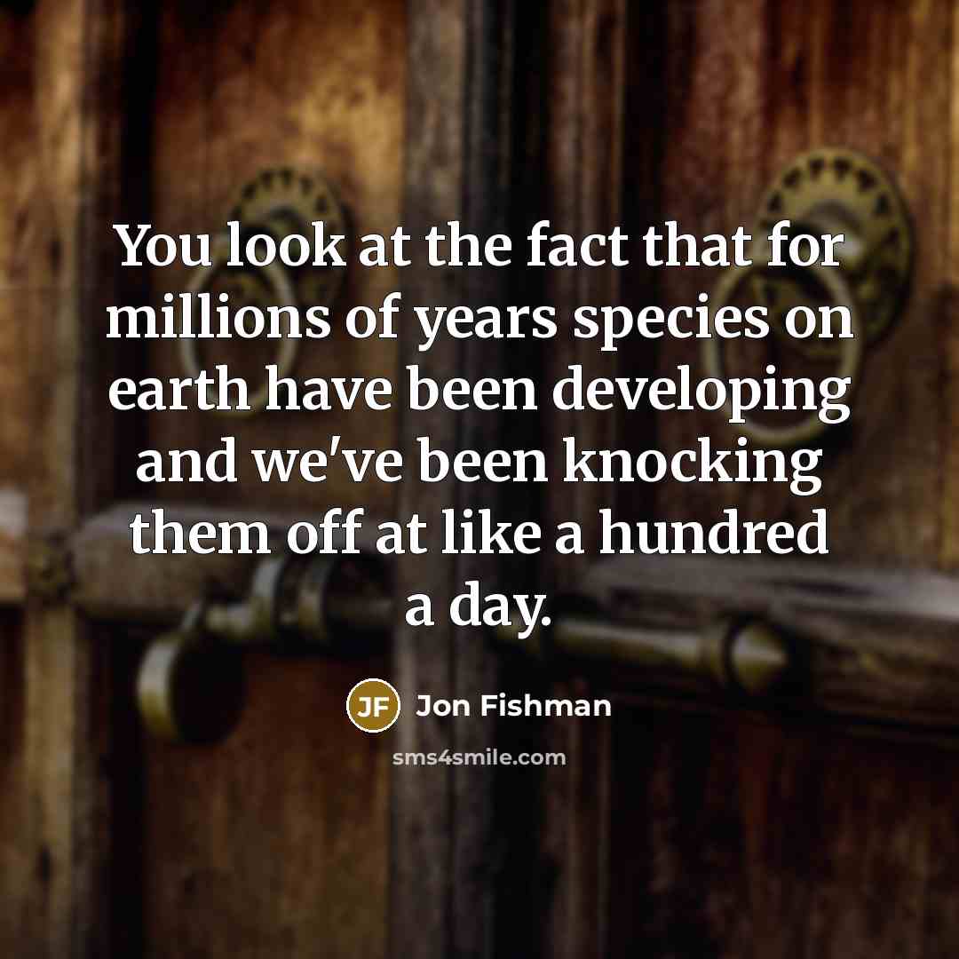 “You look at the fact that for millions of years…” quote by Jon Fishman