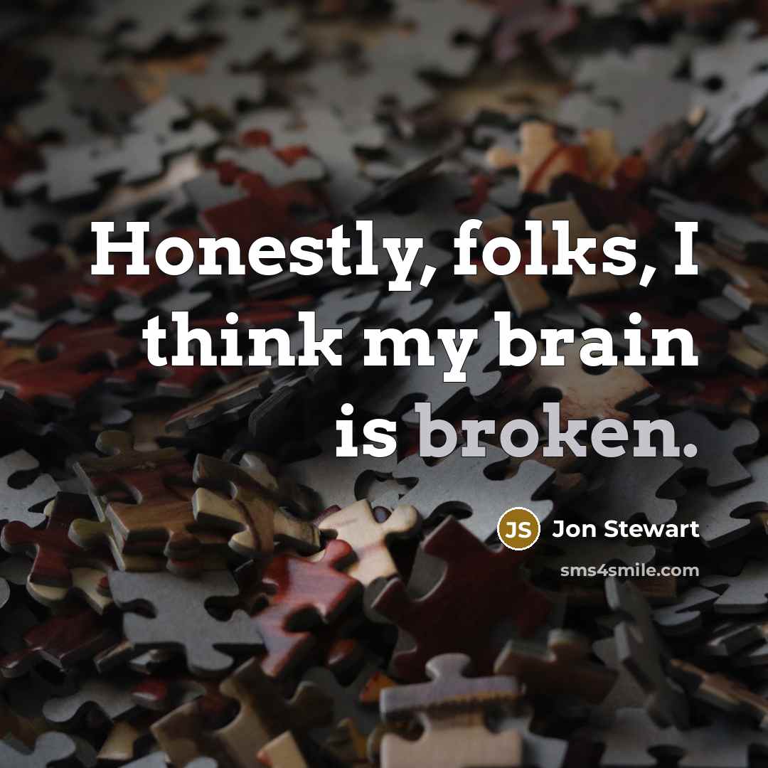 “Honestly, folks, I think my brain is broken.…” quote by Jon Stewart