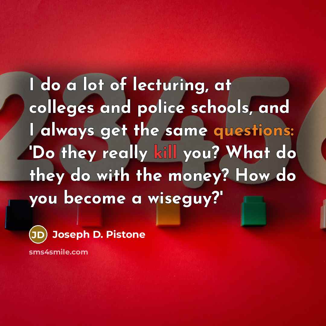 “I do a lot of lecturing, at colleges and police…” quote by Joseph D. Pistone