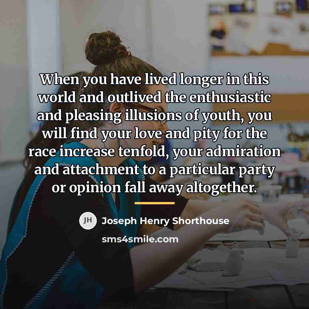“When you have lived longer in this world and outlived…” quote by Joseph Henry Shorthouse