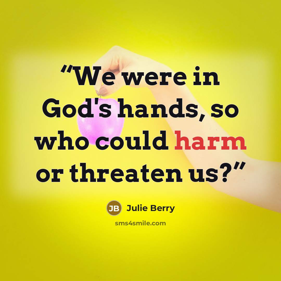 “We were in God's hands, so who could harm or threaten us?” quote by Julie Berry