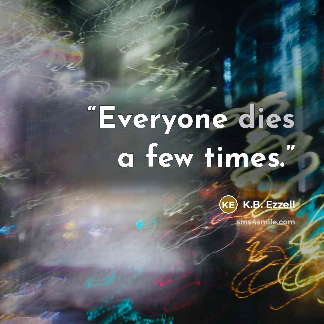 “Everyone dies a few times.” quote by K.B. Ezzell