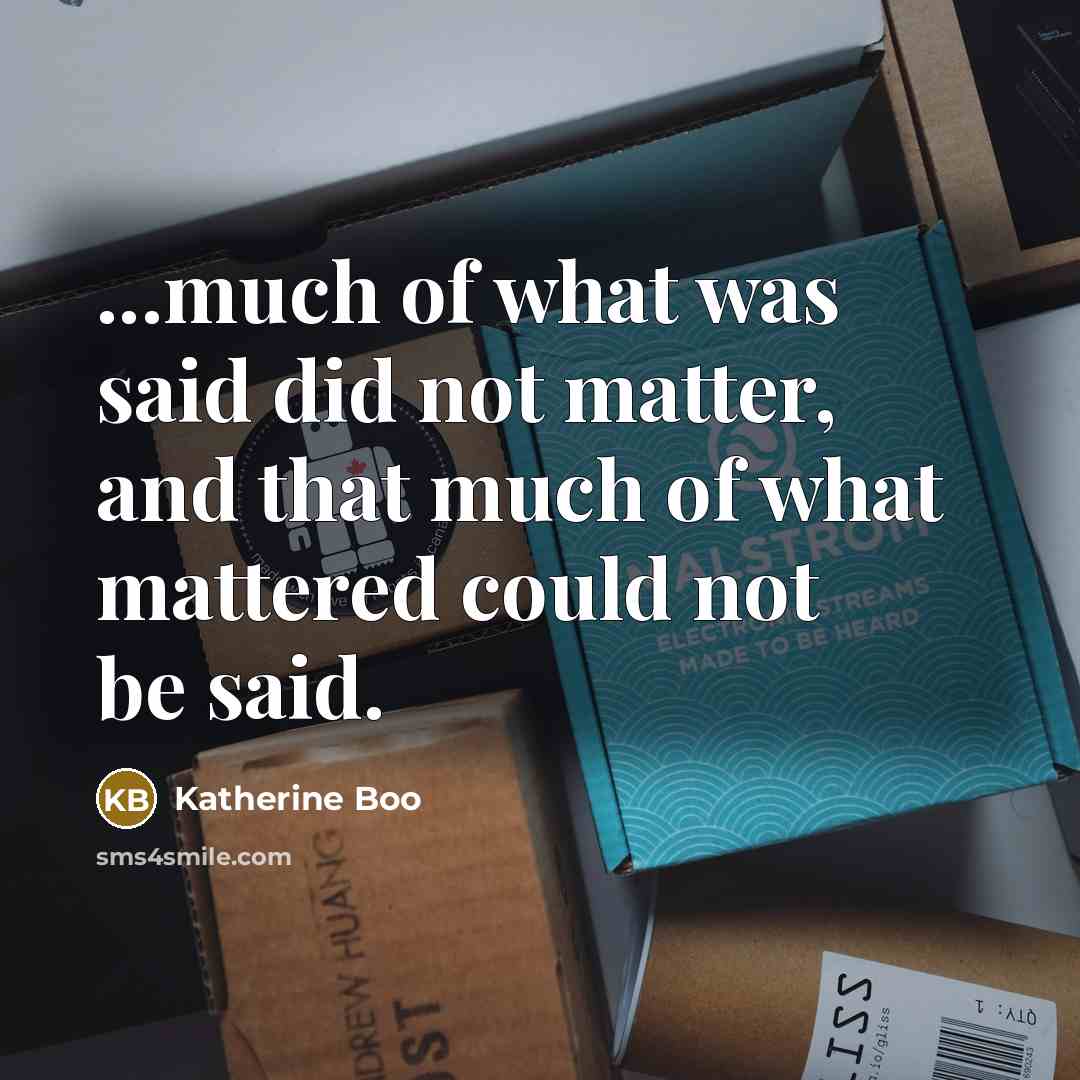 “...much of what was said did not matter, and that…” quote by Katherine Boo