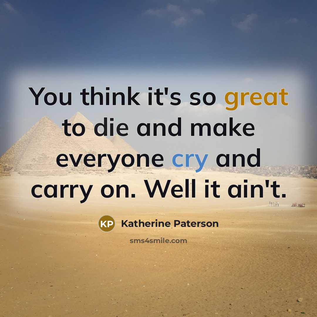 “You think it's so great to die and make everyone…” quote by Katherine Paterson