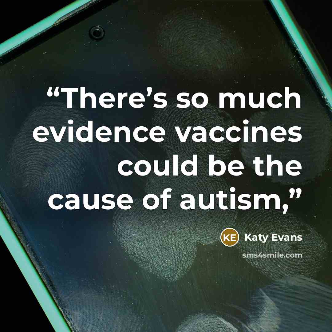 “There’s so much evidence vaccines could be the cause of autism,” quote by Katy Evans