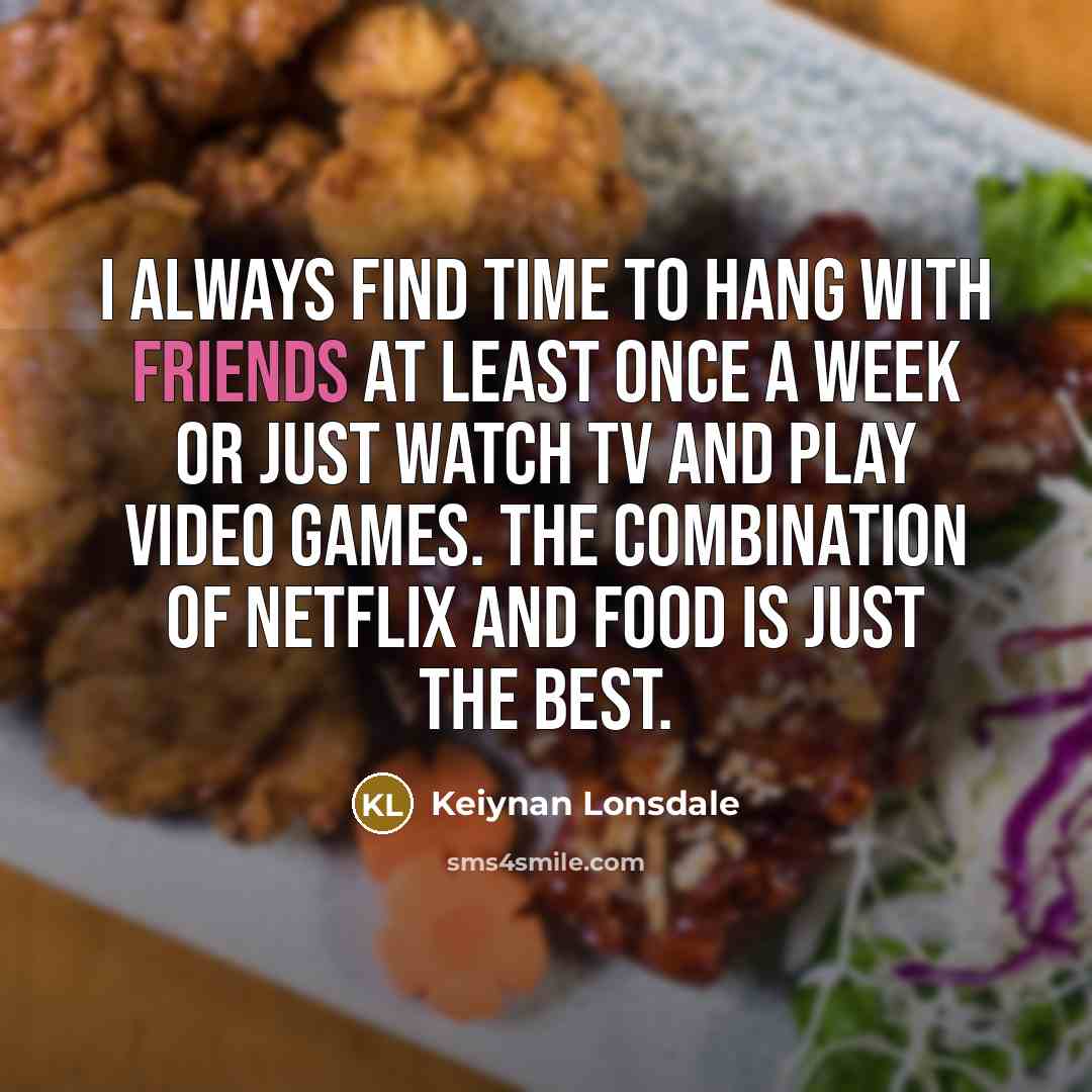 “I always find time to hang with friends at least…” quote by Keiynan Lonsdale