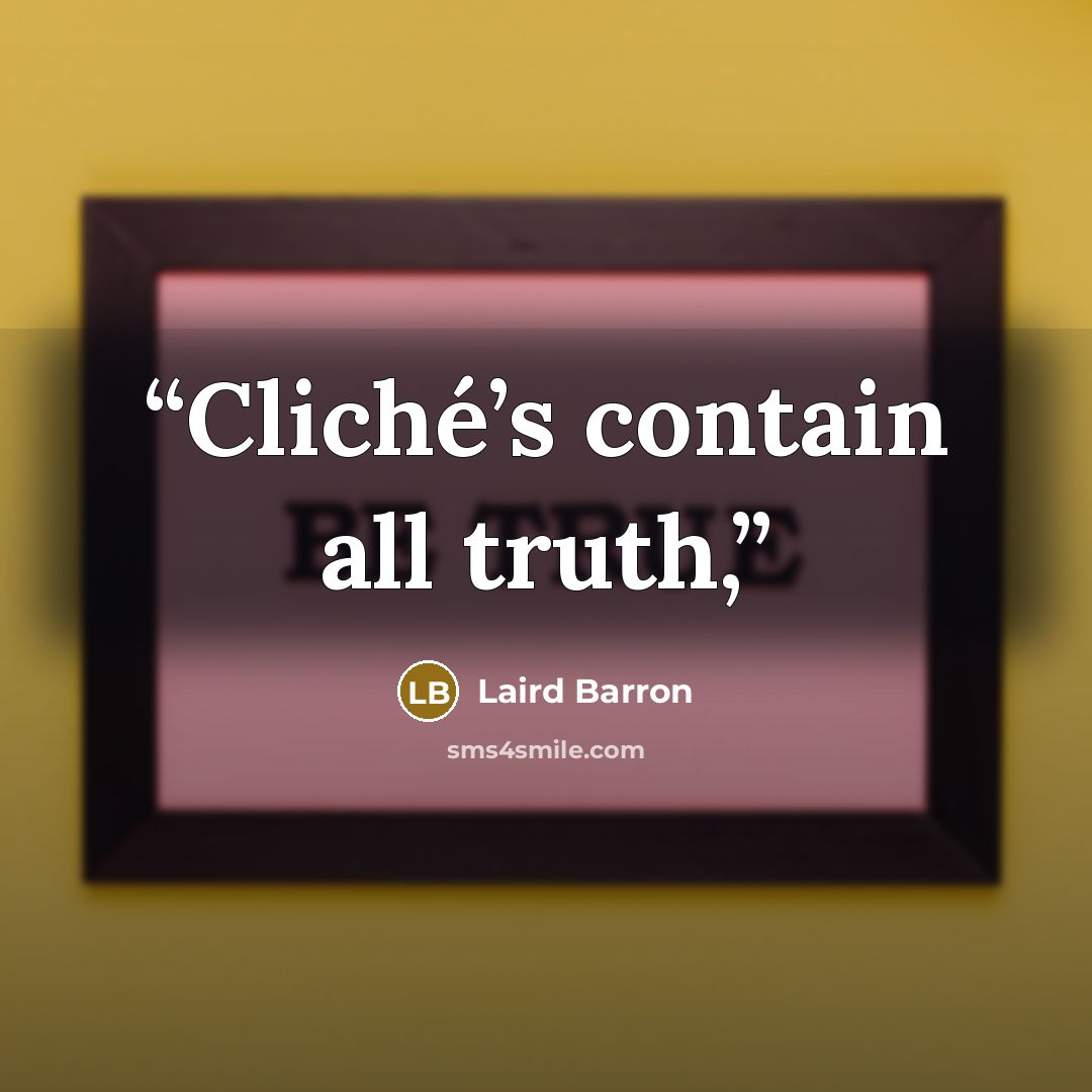 “Cliché’s contain all truth,” quote by Laird Barron