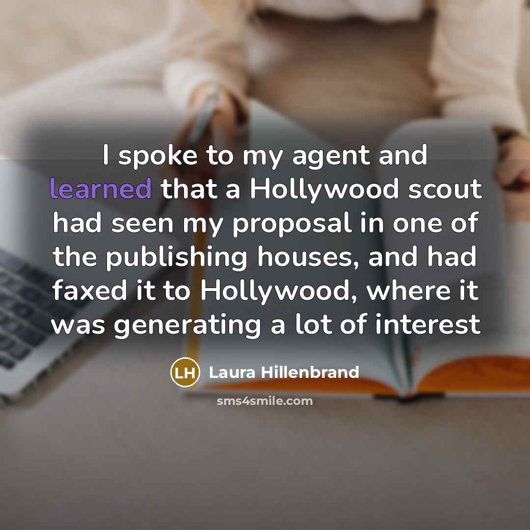 “I spoke to my agent and learned that a Hollywood…” quote by Laura Hillenbrand
