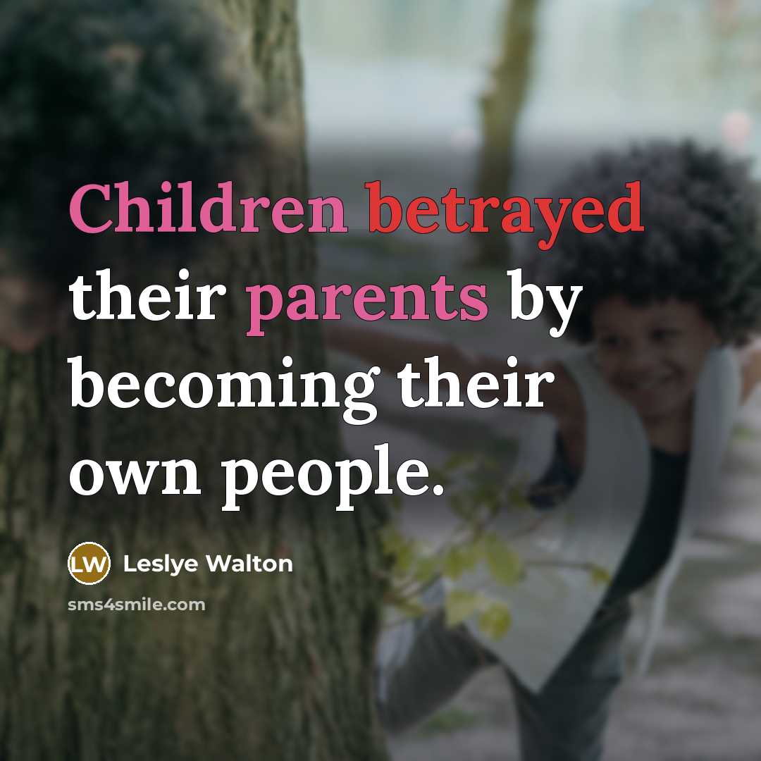 “Children betrayed their parents by becoming their own people.” quote by Leslye Walton