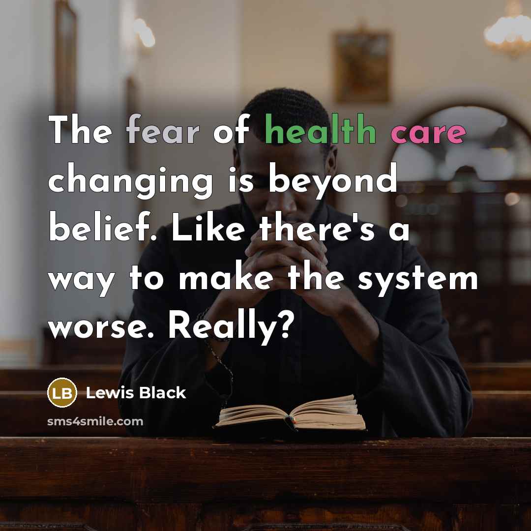 “The fear of health care changing is beyond belief. Like…” quote by Lewis Black