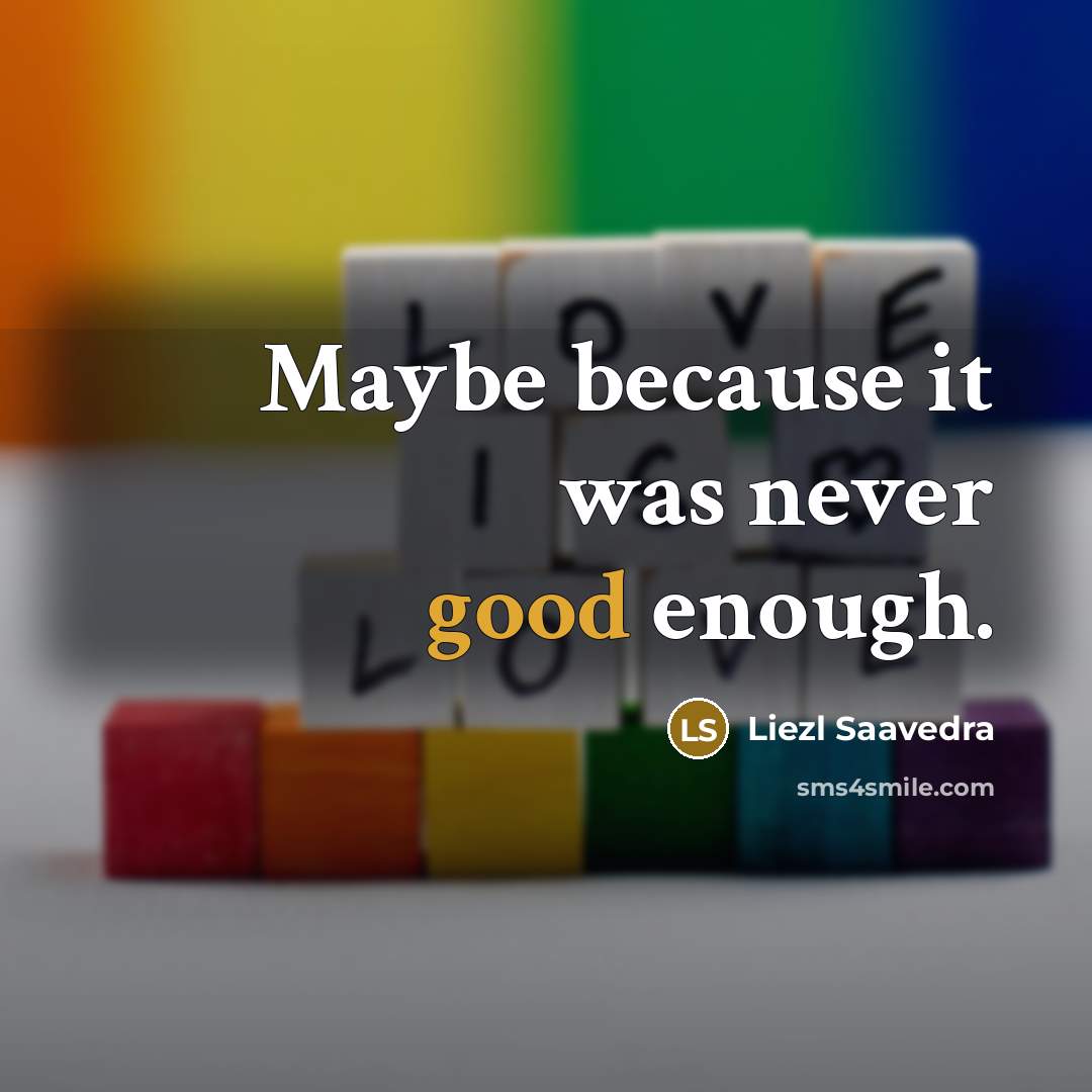 “Maybe because it was never good enough.” quote by Liezl Saavedra