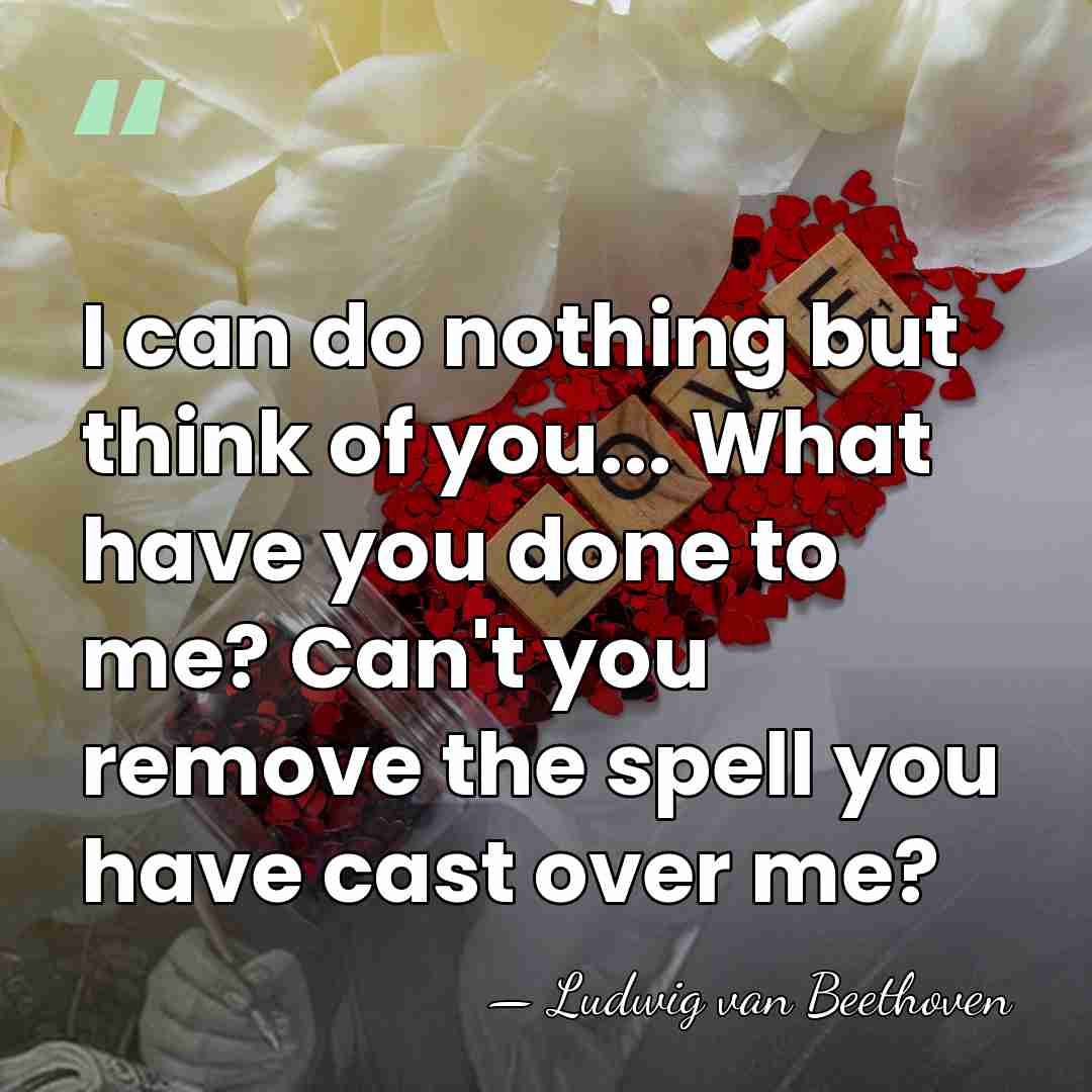 I can do nothing but think of you... What have you done&hellip; - Ludwig van Beethoven